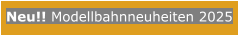 Neu!! Modellbahnneuheiten 2025
